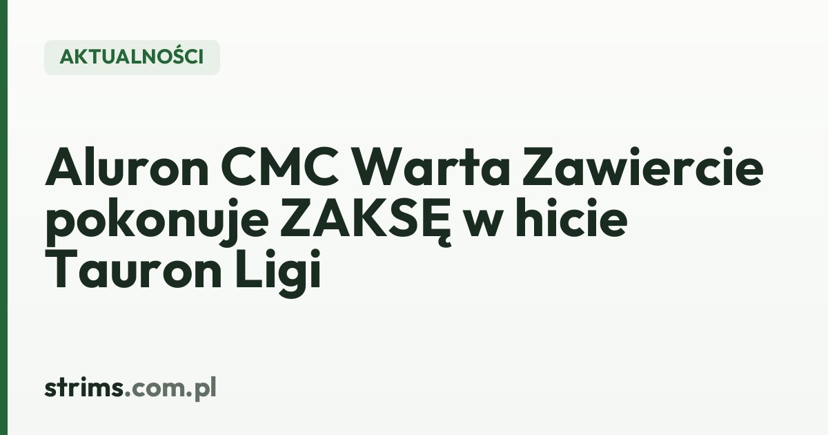 Aluron CMC Warta Zawiercie pokonuje ZAKSĘ w hicie Tauron Ligi