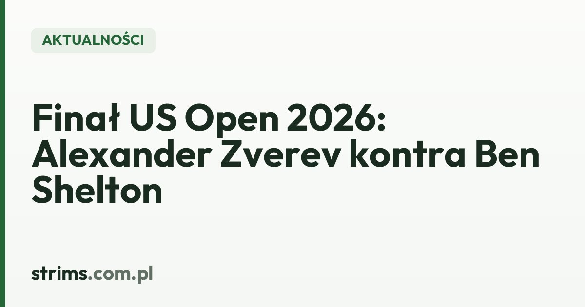 Finał US Open 2026: Alexander Zverev kontra Ben Shelton
