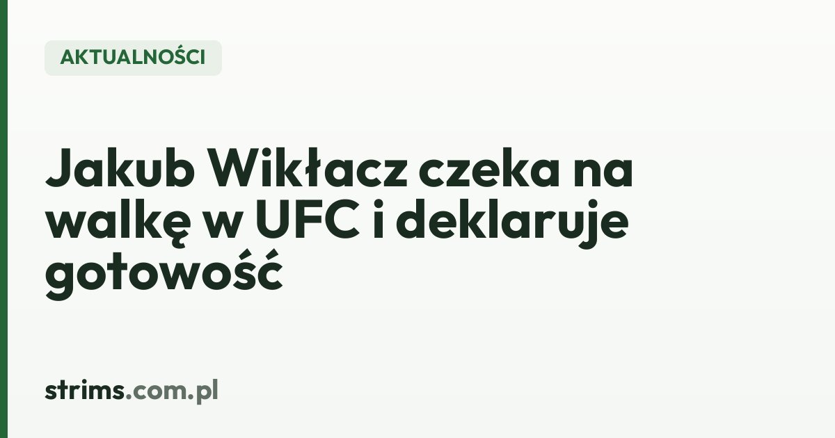 Jakub Wikłacz czeka na walkę w UFC i deklaruje gotowość