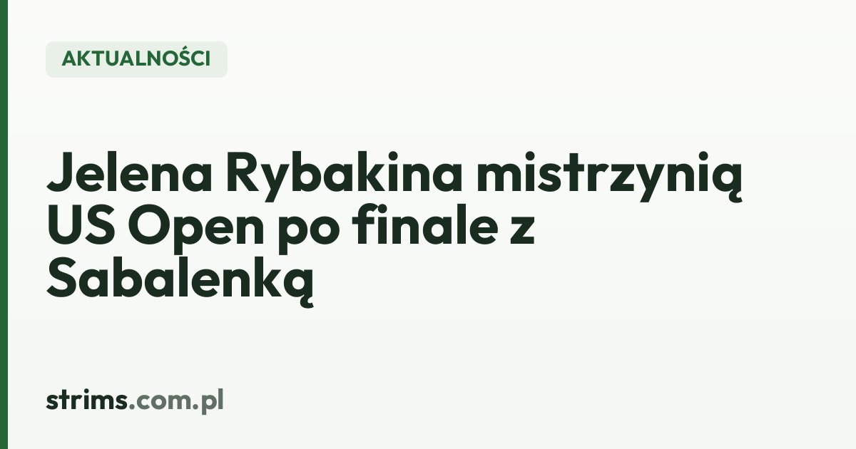 Jelena Rybakina mistrzynią US Open po finale z Sabalenką