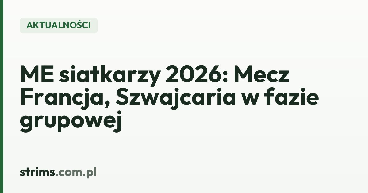 ME siatkarzy 2026: Mecz Francja, Szwajcaria w fazie grupowej