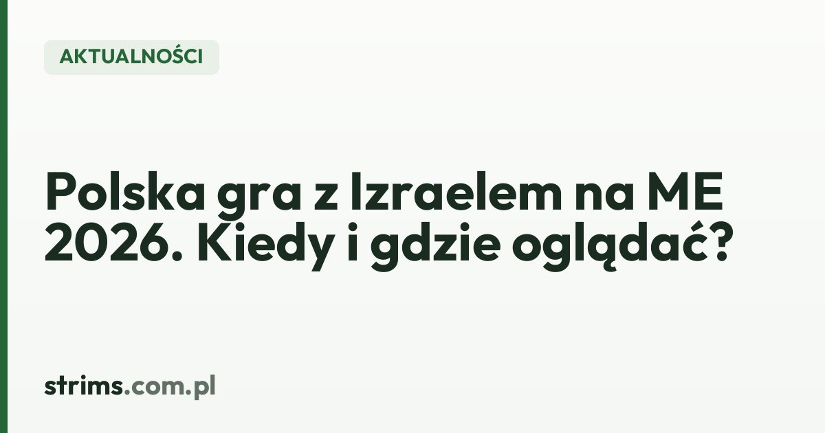 Polska gra z Izraelem na ME 2026. Kiedy i gdzie oglądać?